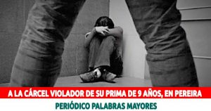 Lee más sobre el artículo A la cárcel violador de su prima de 9 años, en Pereira