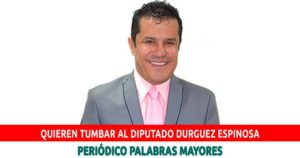 Lee más sobre el artículo Quieren tumbar al Diputado Durguez Espinosa Martínez